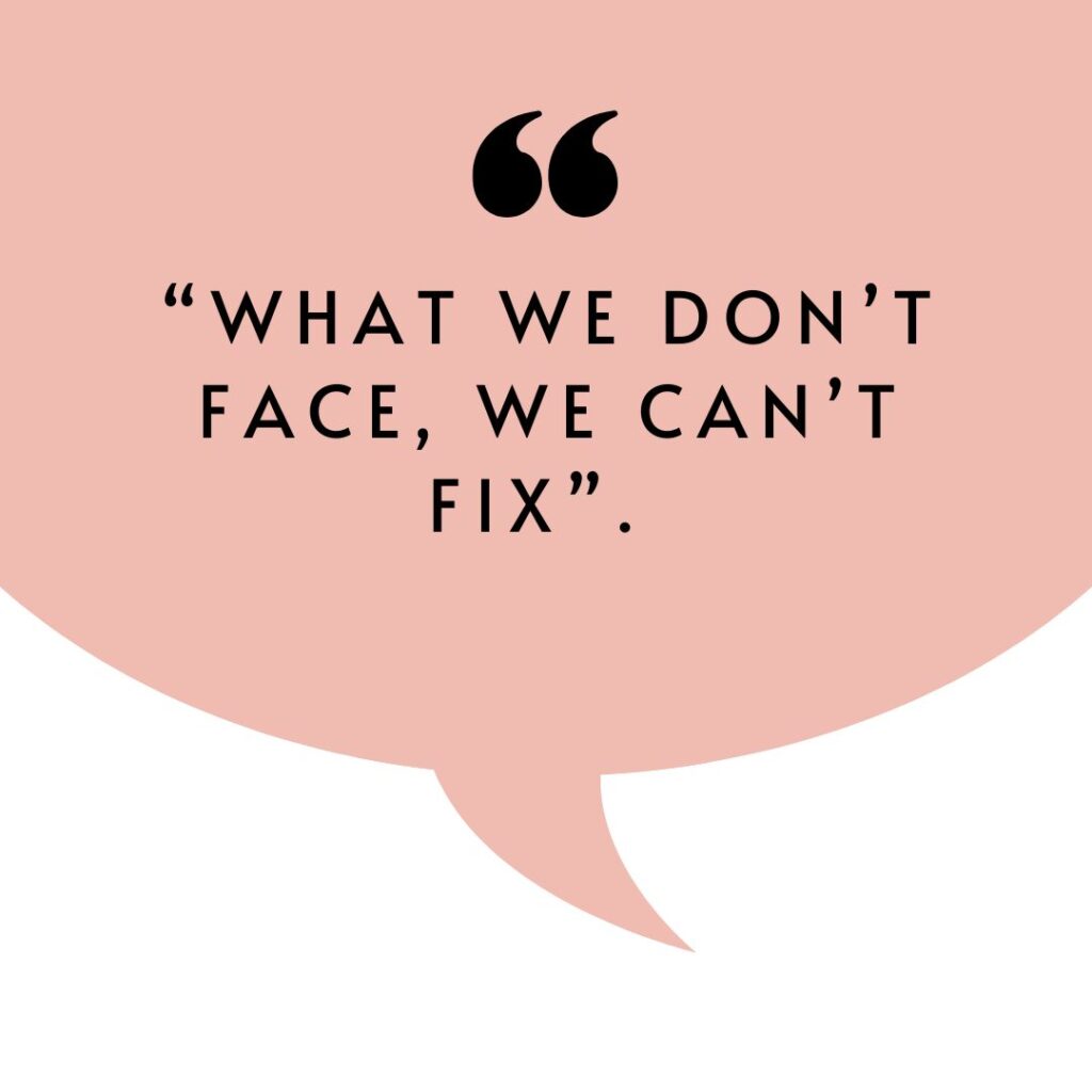 Quote by Julia Samuels: "what we don't face, we can't fix"